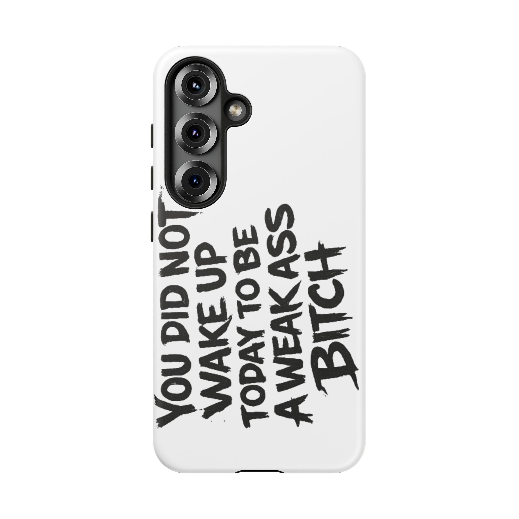 Phone Case — "You Did Not Wake Up Today to Be a Weakass Bitch" Bold Typography