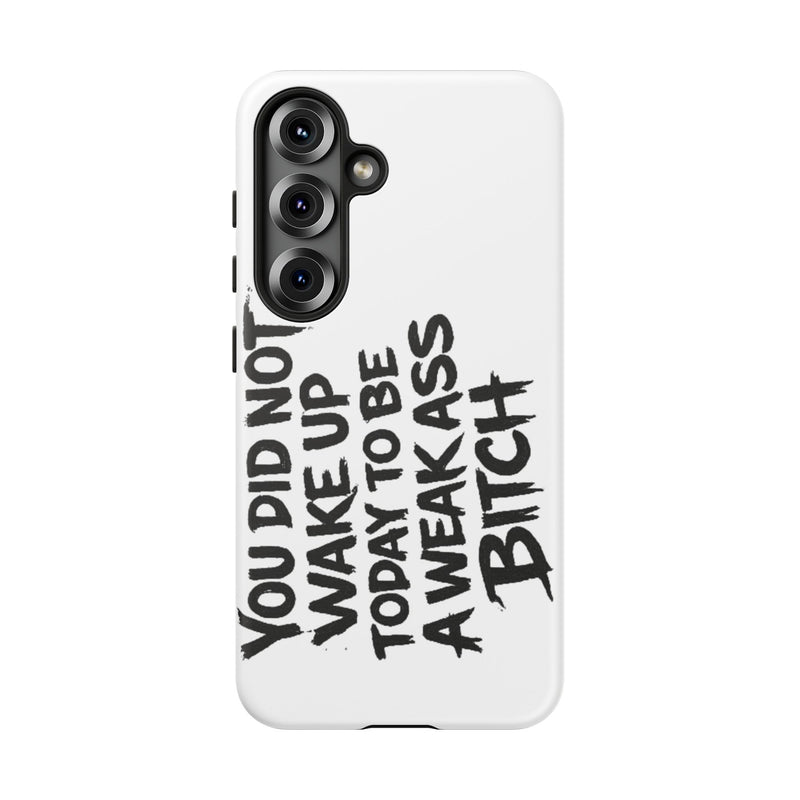 Phone Case — "You Did Not Wake Up Today to Be a Weakass Bitch" Bold Typography - Wicked & Riled Clothing