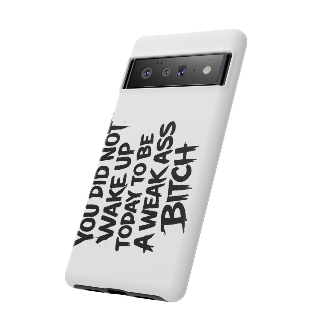 Phone Case — "You Did Not Wake Up Today to Be a Weakass Bitch" Bold Typography