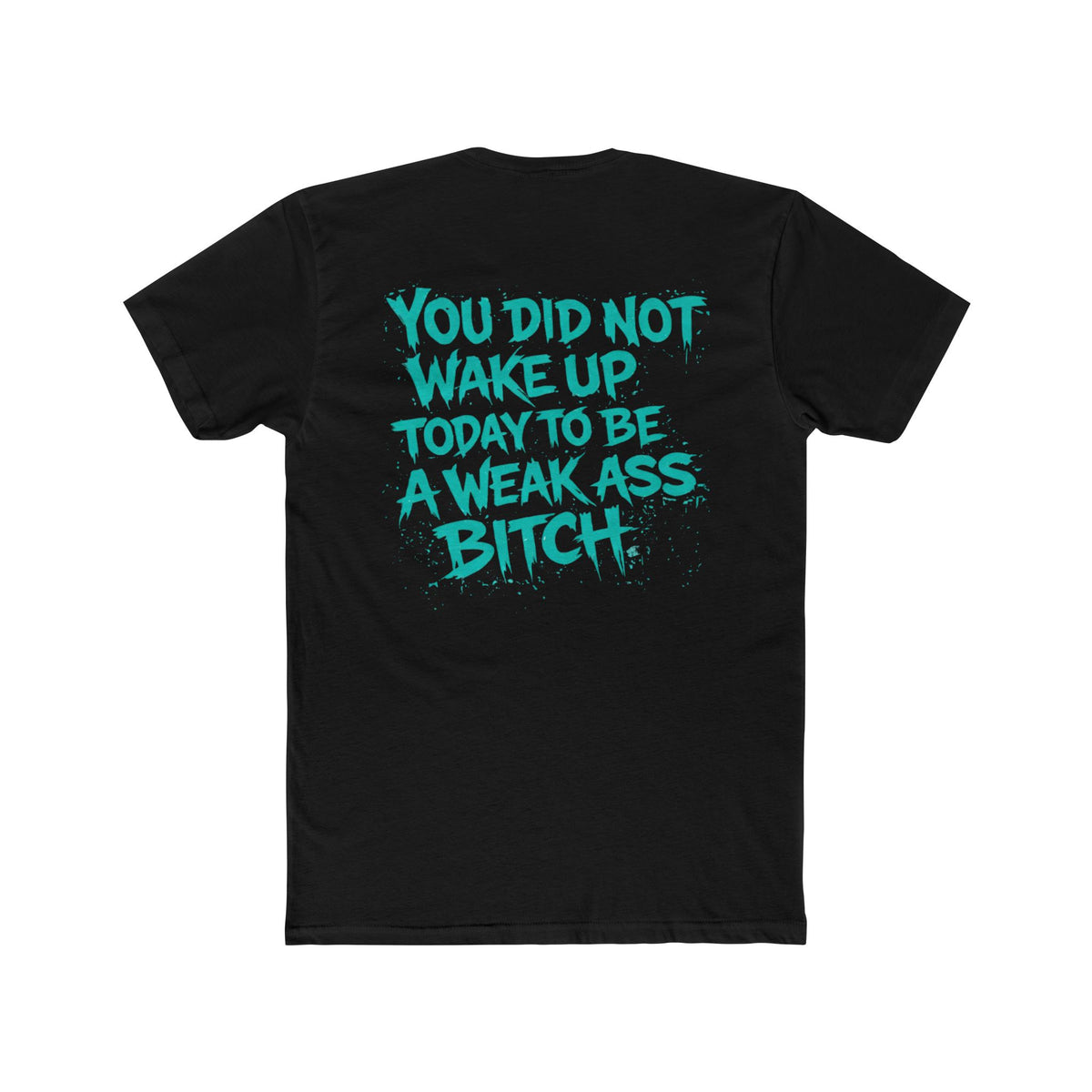You Did Not Wake Up Today to Be a Weak Ass Bitch” Graphic Shirt - Wicked & Riled Clothing
