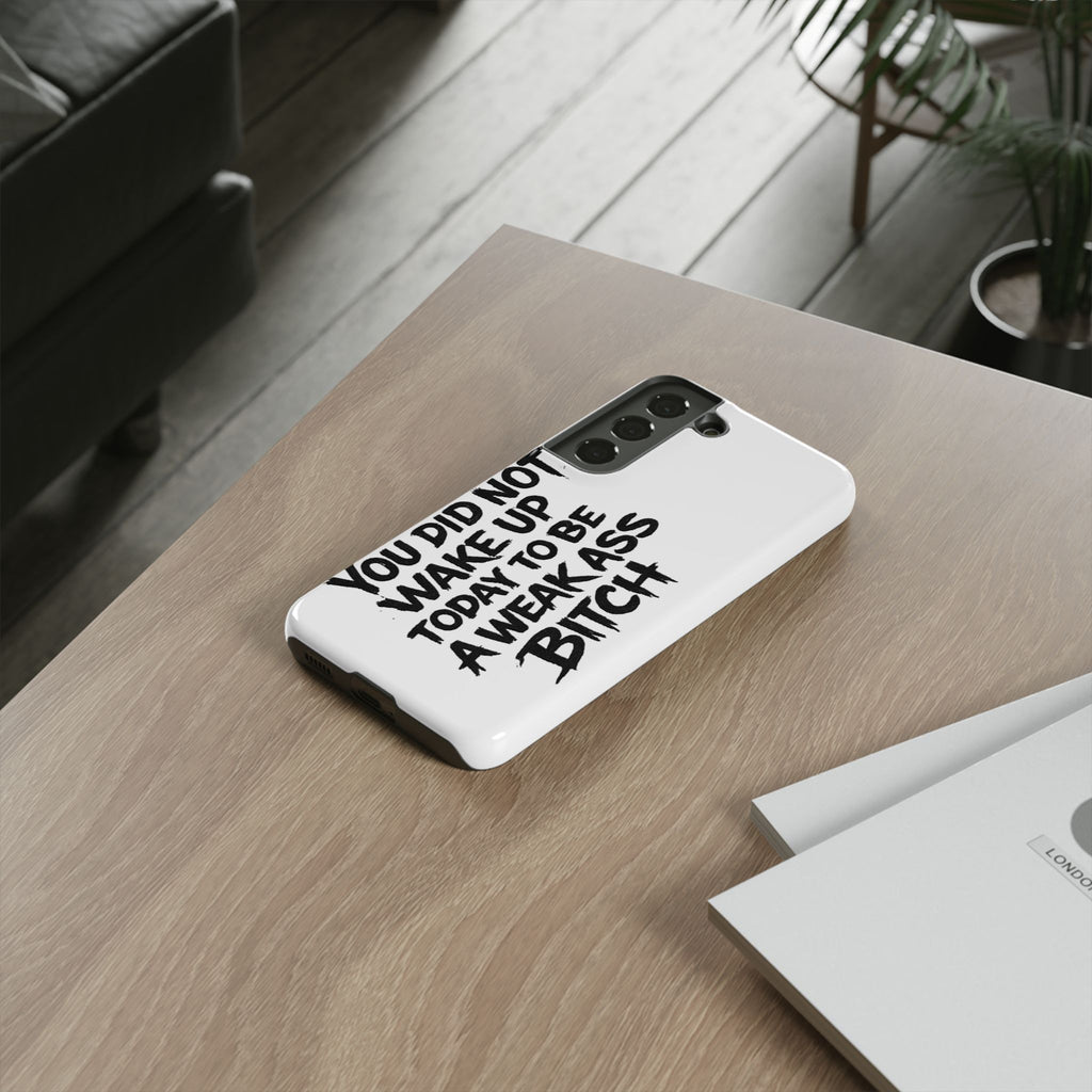 Phone Case — "You Did Not Wake Up Today to Be a Weakass Bitch" Bold Typography