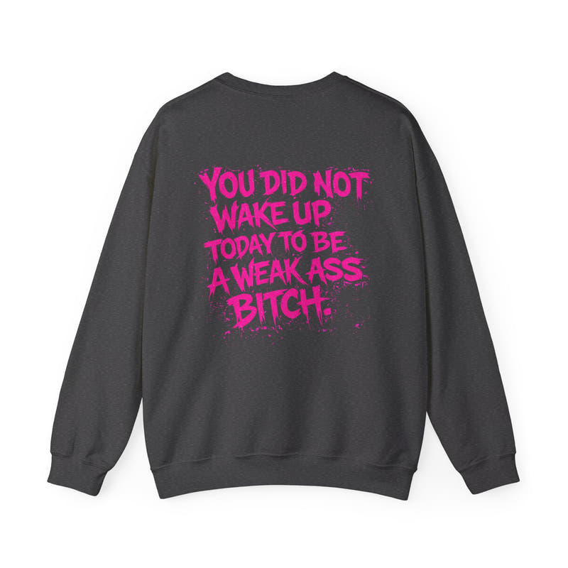 You Did Not Wake Up Today to Be a Weak Ass Bitch - Wicked & Riled Clothing