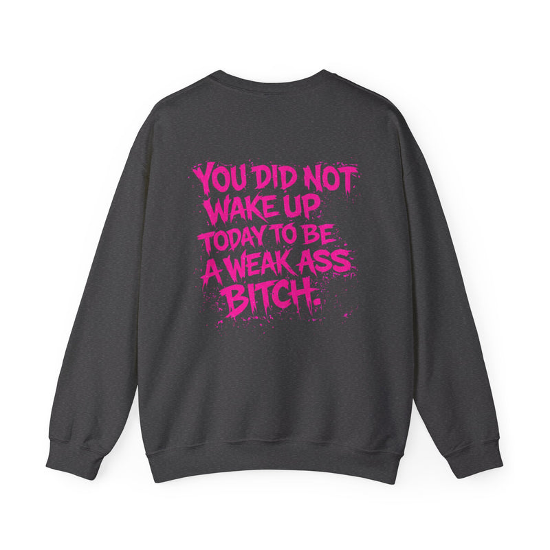 You Did Not Wake Up Today to Be a Weak Ass Bitch - Wicked & Riled Clothing