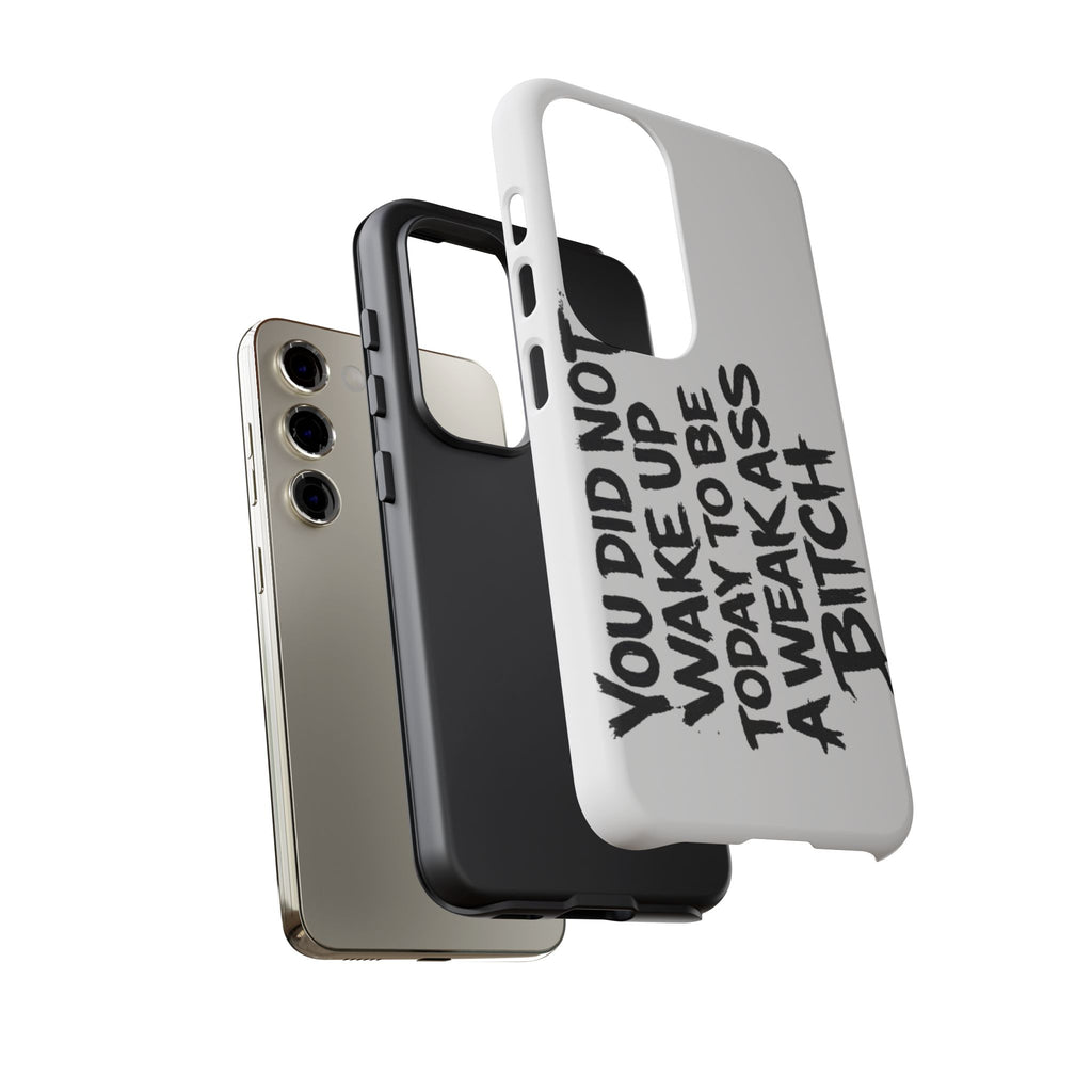 Phone Case — "You Did Not Wake Up Today to Be a Weakass Bitch" Bold Typography