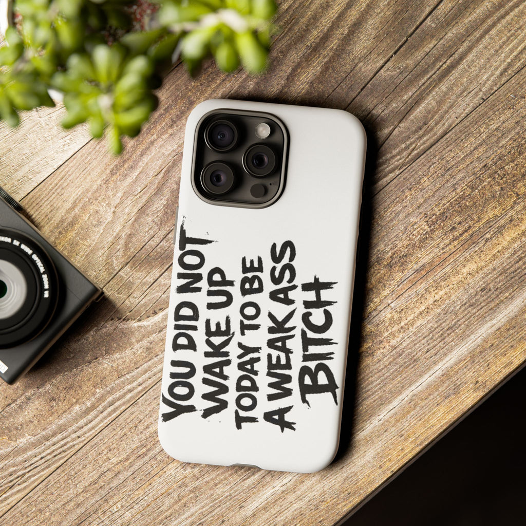 Phone Case — "You Did Not Wake Up Today to Be a Weakass Bitch" Bold Typography
