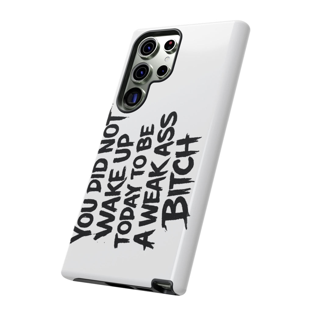 Phone Case — "You Did Not Wake Up Today to Be a Weakass Bitch" Bold Typography