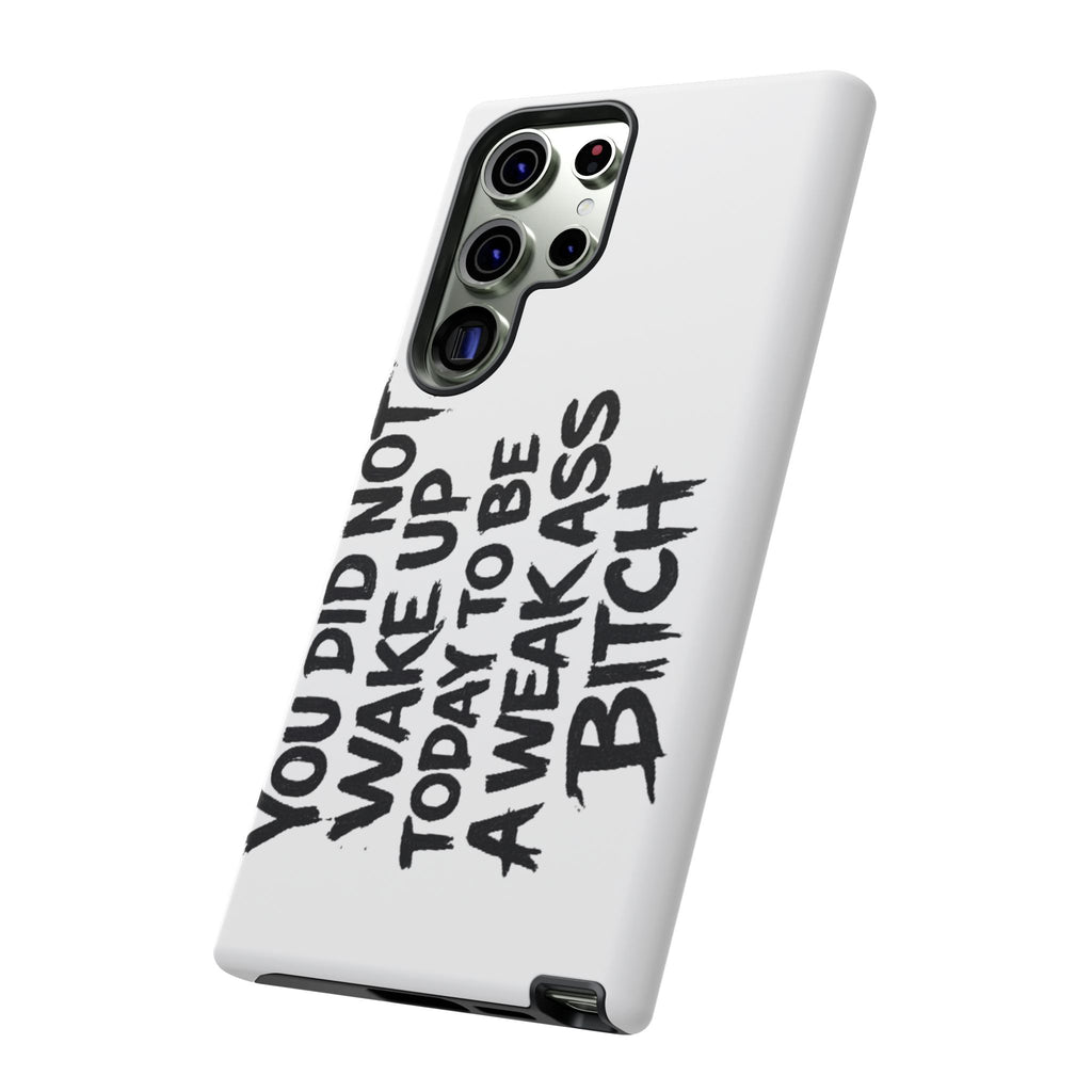Phone Case — "You Did Not Wake Up Today to Be a Weakass Bitch" Bold Typography