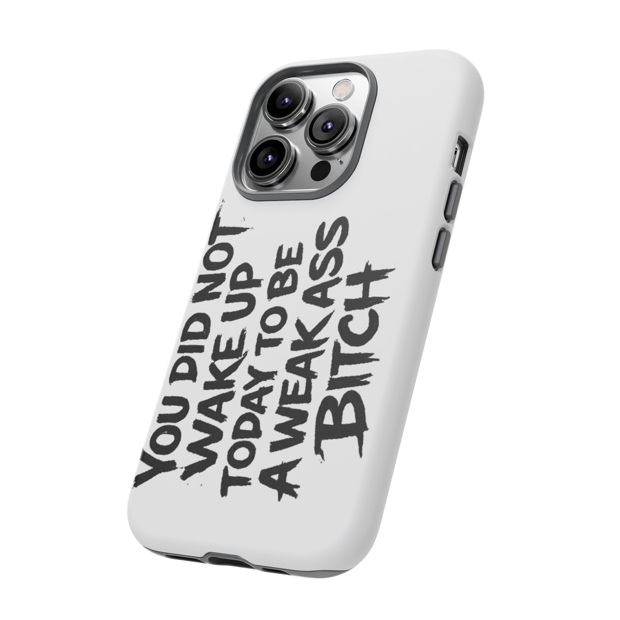 Phone Case — "You Did Not Wake Up Today to Be a Weakass Bitch" Bold Typography
