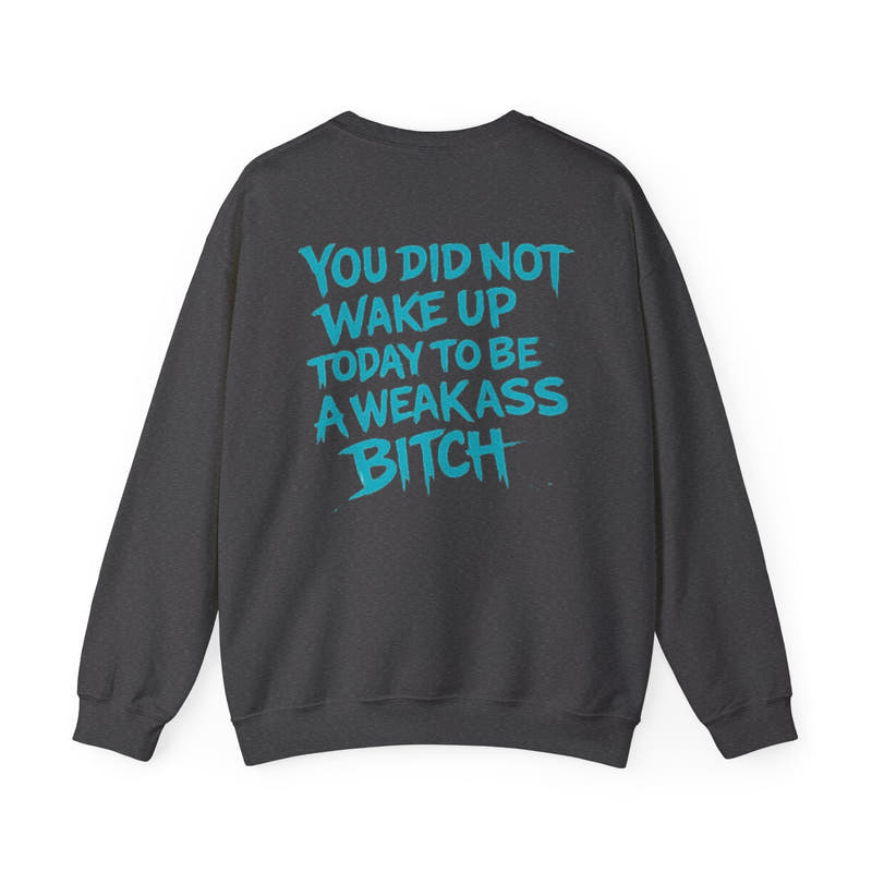You Did Not Wake Up Today To Be A Weakass Bitch - Wicked & Riled Clothing