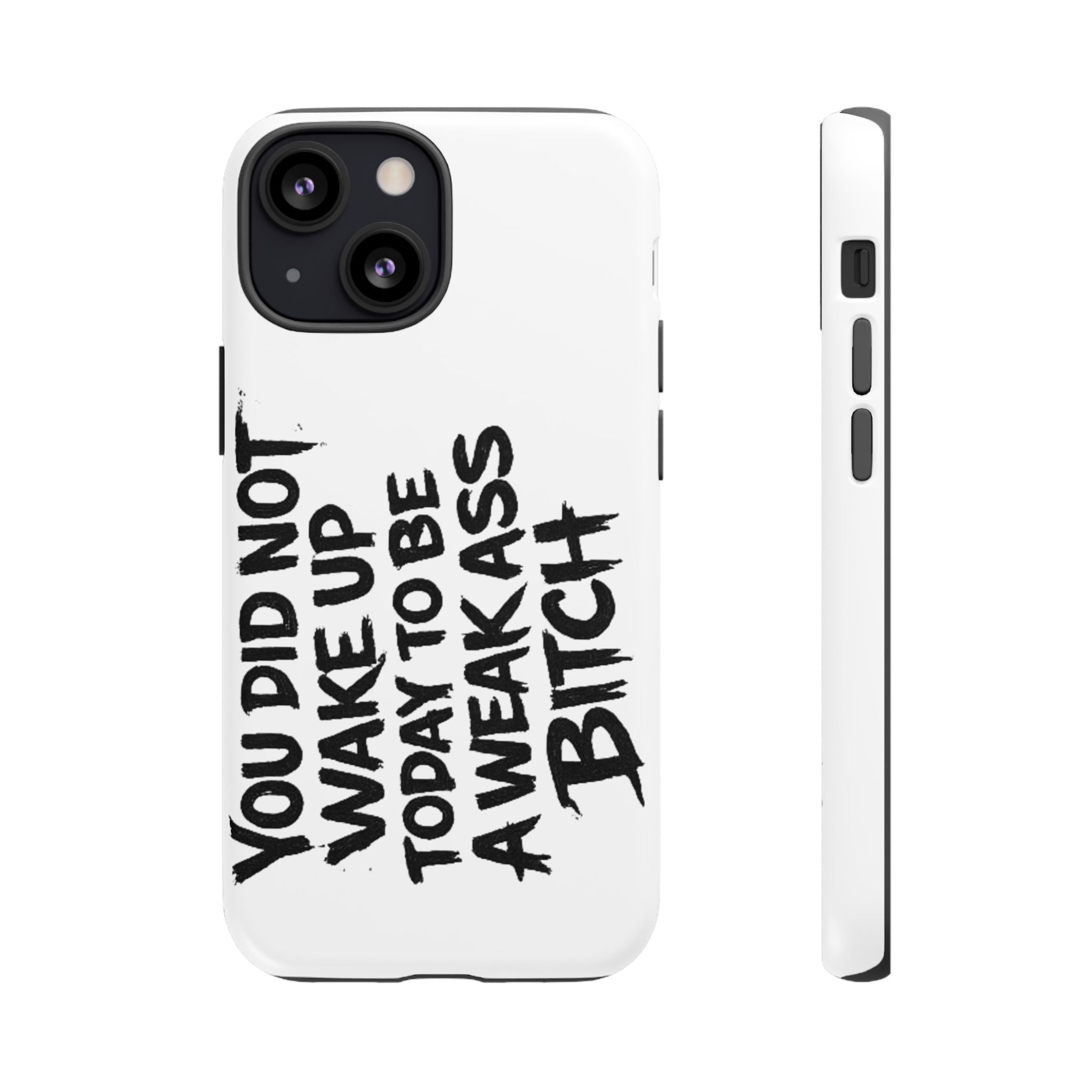 Phone Case — "You Did Not Wake Up Today to Be a Weakass Bitch" Bold Typography