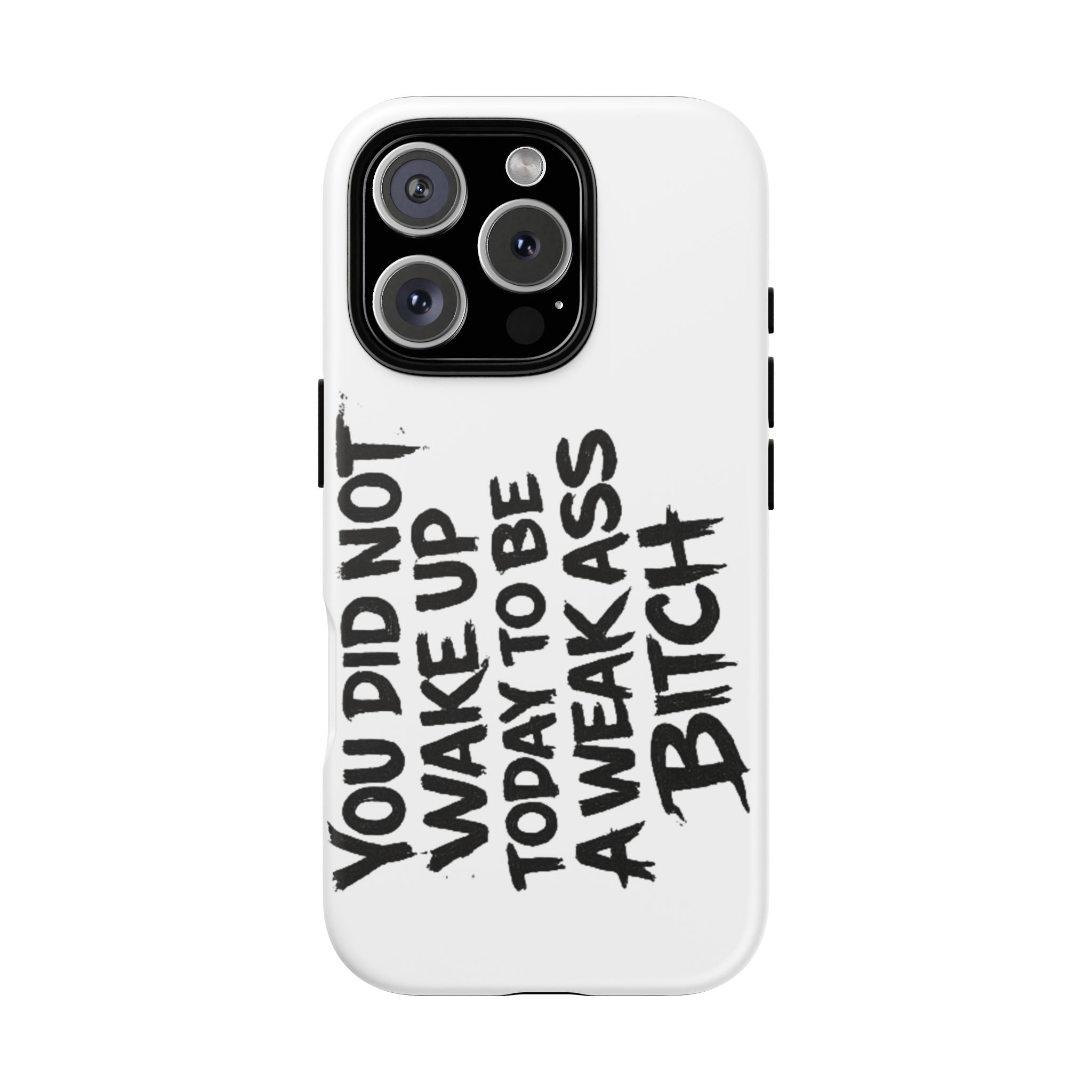 Phone Case — "You Did Not Wake Up Today to Be a Weakass Bitch" Bold Typography