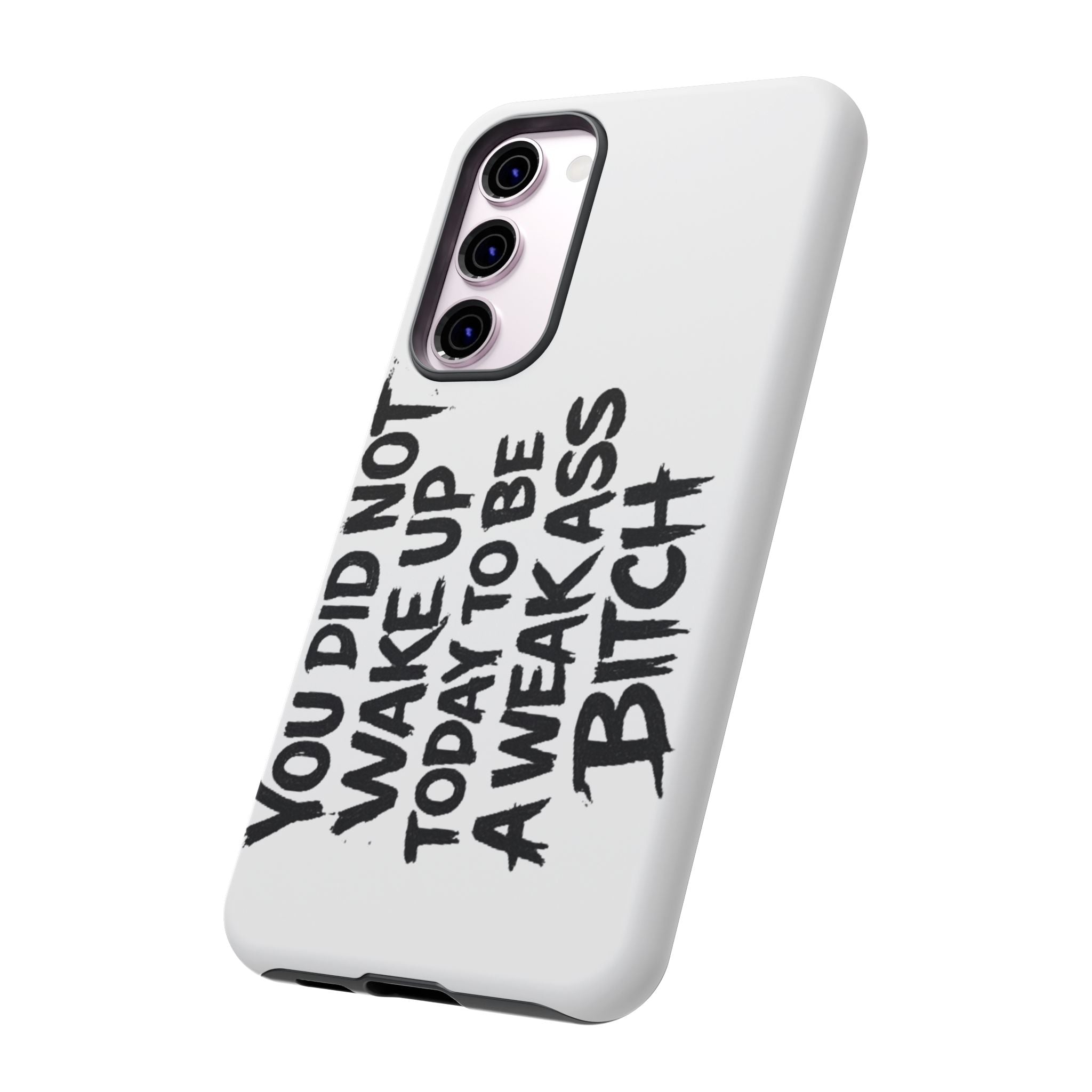 Phone Case — "You Did Not Wake Up Today to Be a Weakass Bitch" Bold Typography