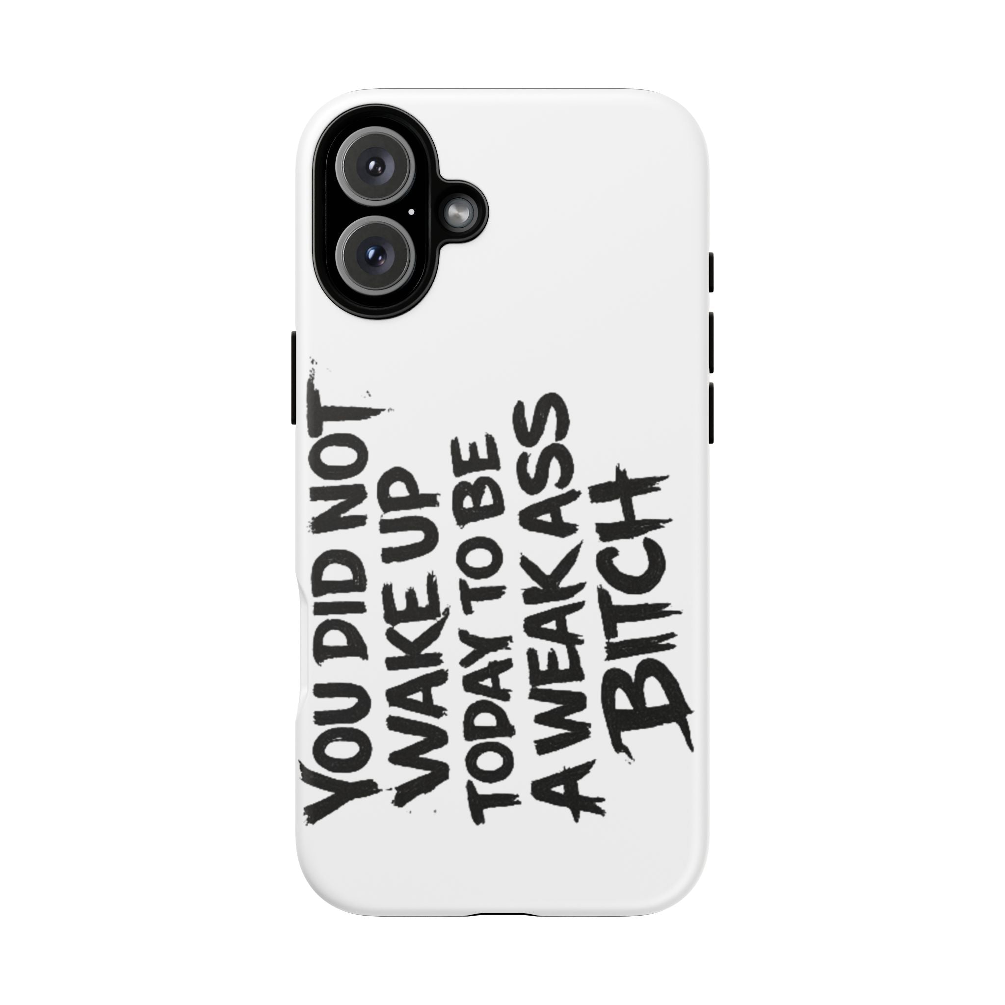 Phone Case — "You Did Not Wake Up Today to Be a Weakass Bitch" Bold Typography