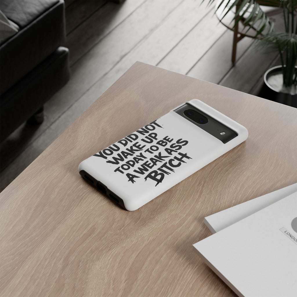 Phone Case — "You Did Not Wake Up Today to Be a Weakass Bitch" Bold Typography