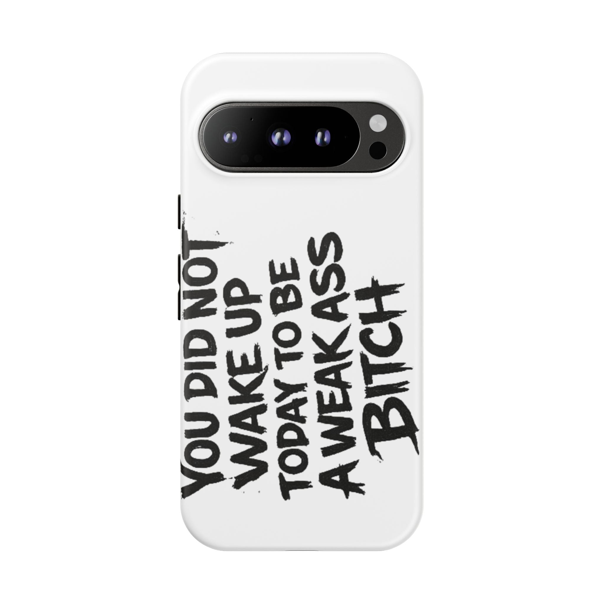 Phone Case — "You Did Not Wake Up Today to Be a Weakass Bitch" Bold Typography