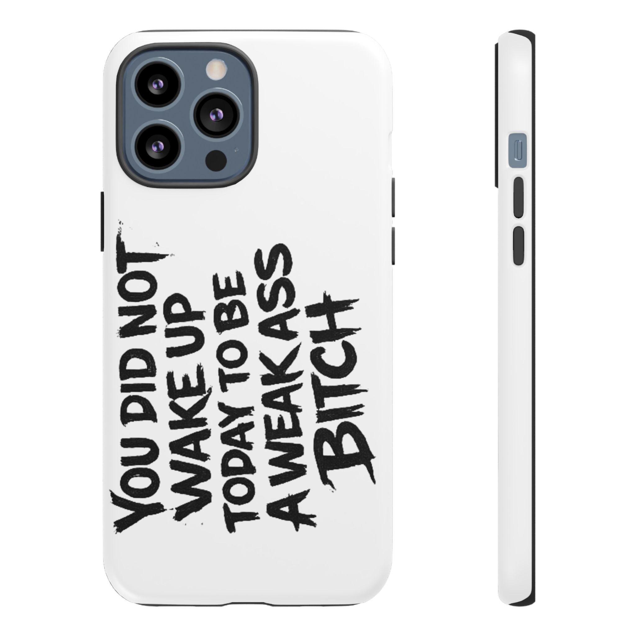 Phone Case — "You Did Not Wake Up Today to Be a Weakass Bitch" Bold Typography