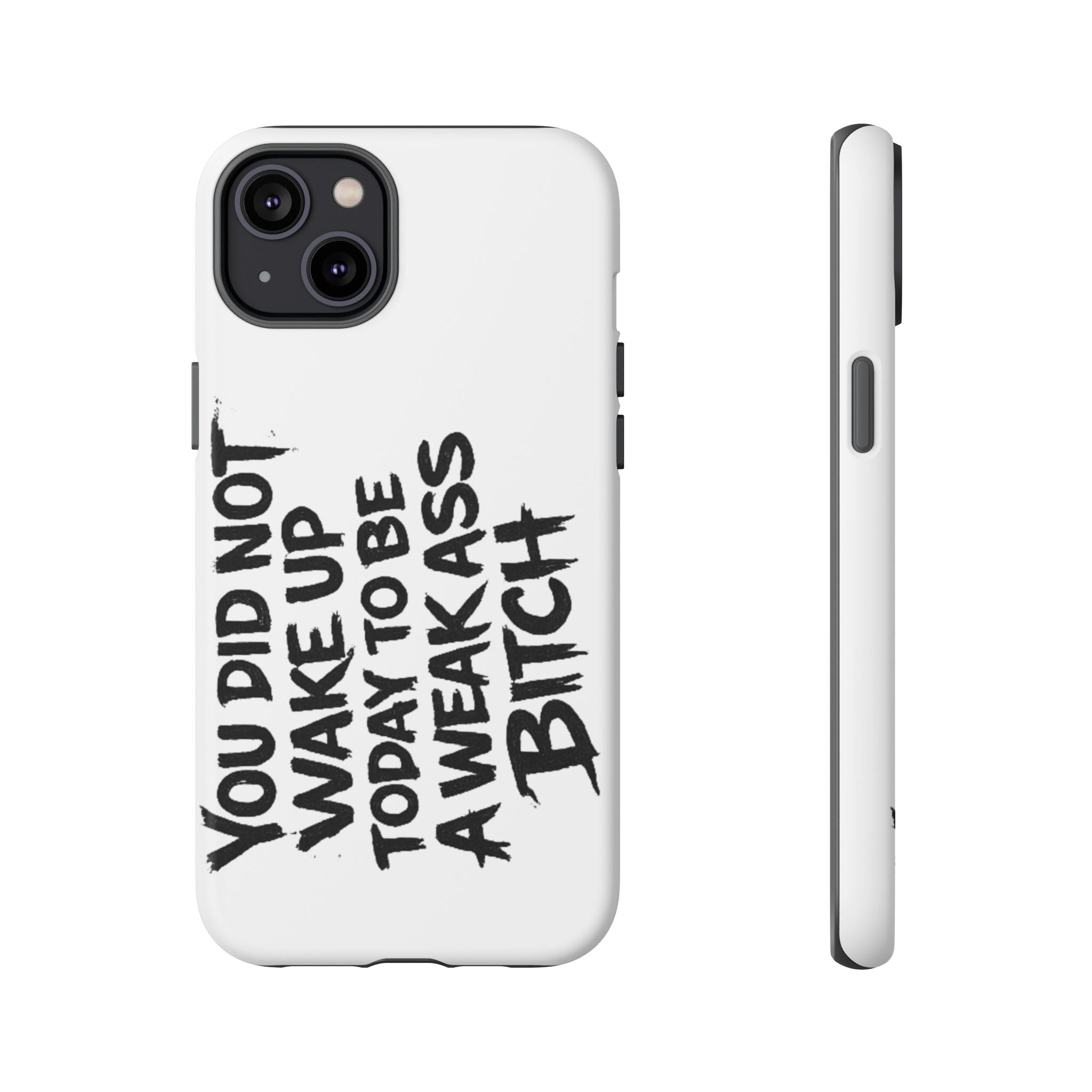 Phone Case — "You Did Not Wake Up Today to Be a Weakass Bitch" Bold Typography