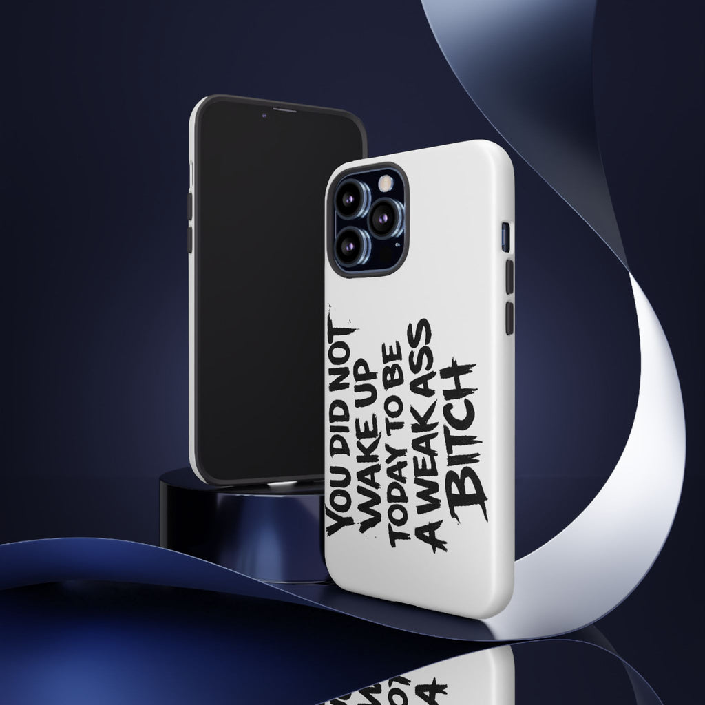 Phone Case — "You Did Not Wake Up Today to Be a Weakass Bitch" Bold Typography