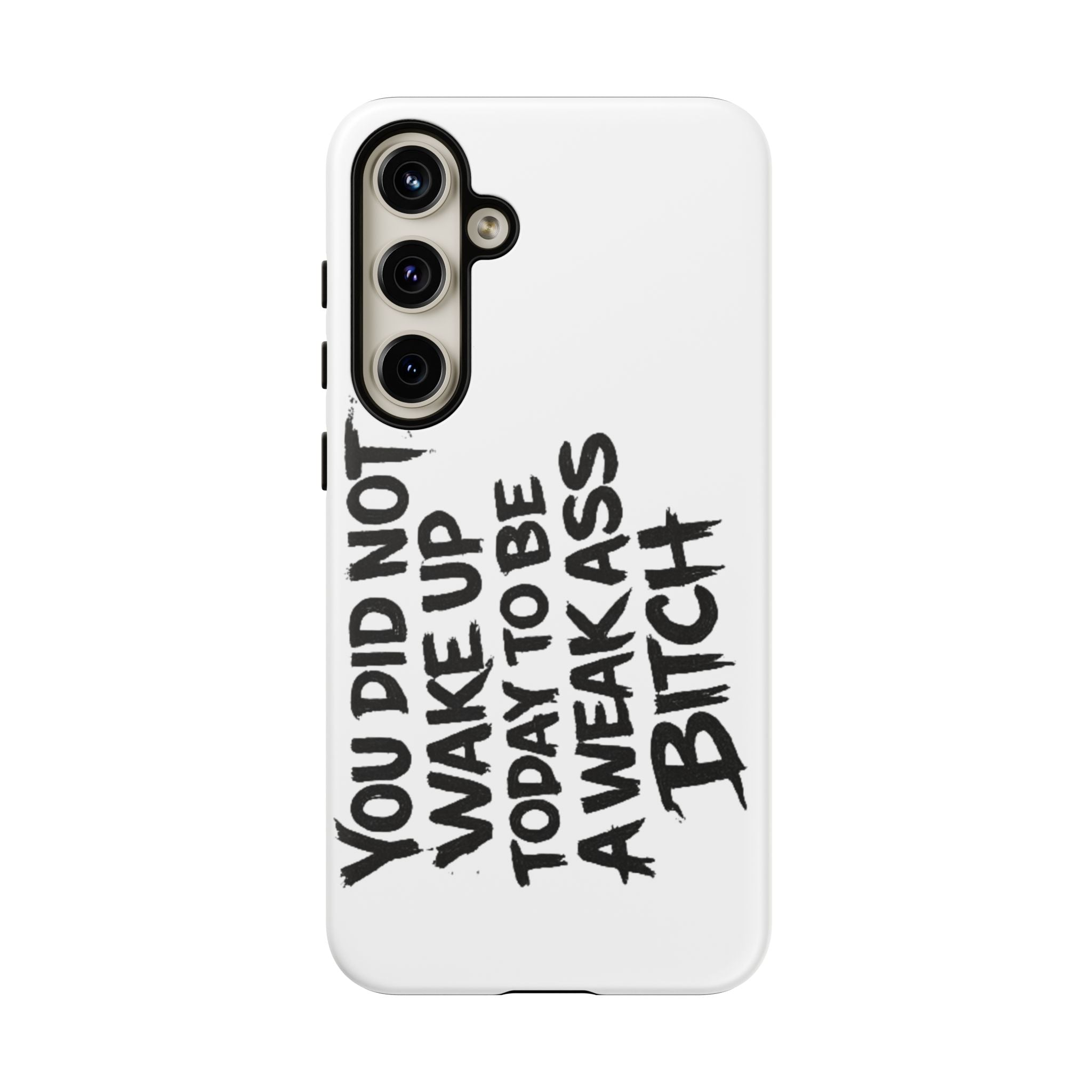 Phone Case — "You Did Not Wake Up Today to Be a Weakass Bitch" Bold Typography