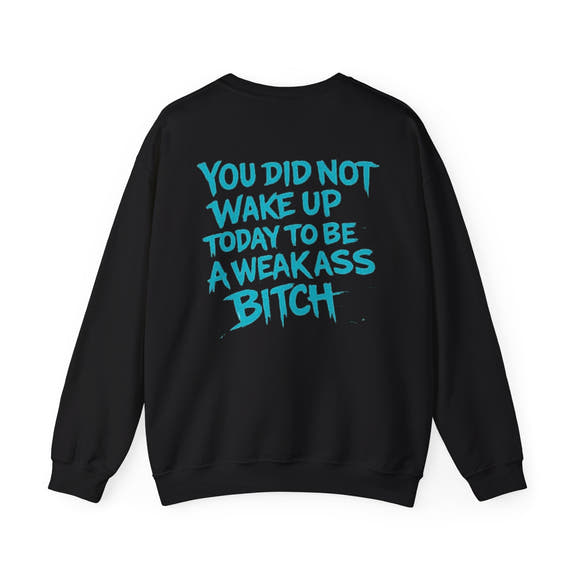 You Did Not Wake Up Today To Be A Weakass Bitch - Wicked & Riled Clothing
