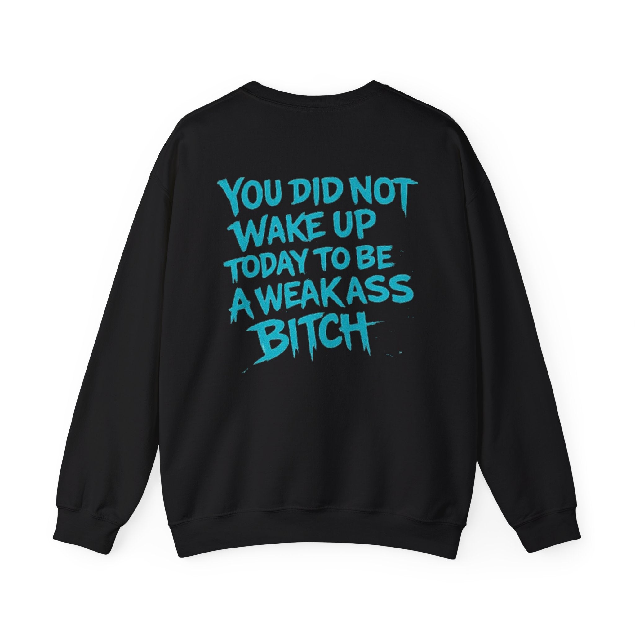 You Did Not Wake Up Today To Be A Weakass Bitch