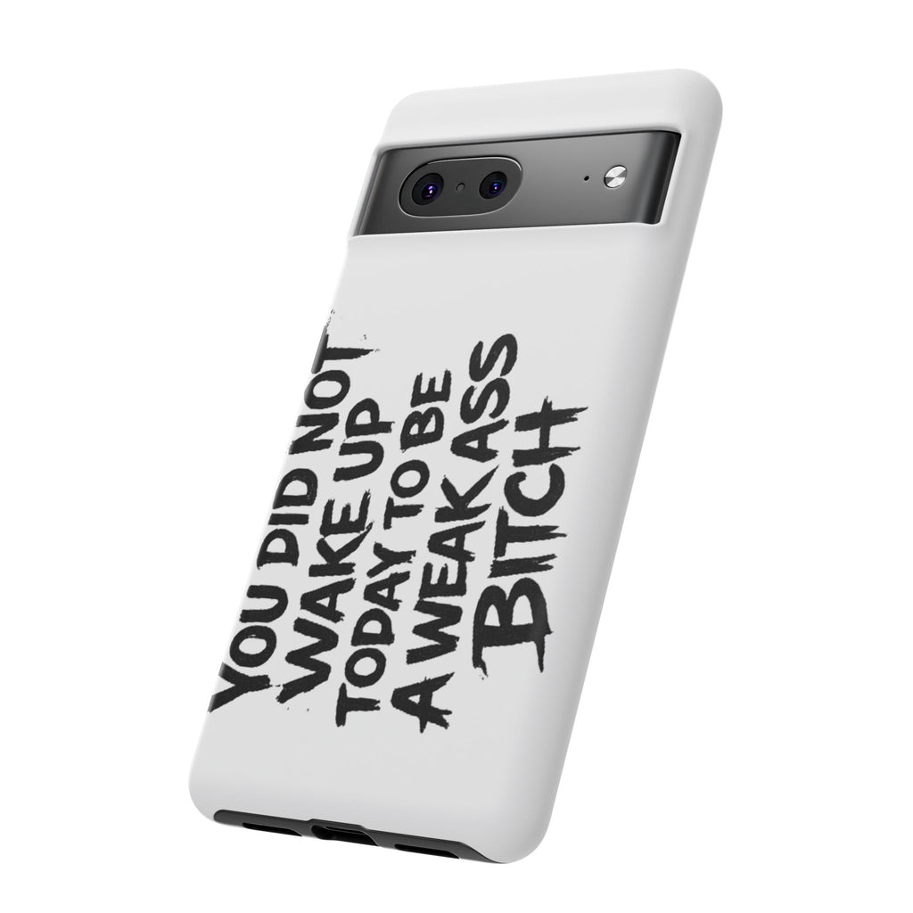 Phone Case — "You Did Not Wake Up Today to Be a Weakass Bitch" Bold Typography