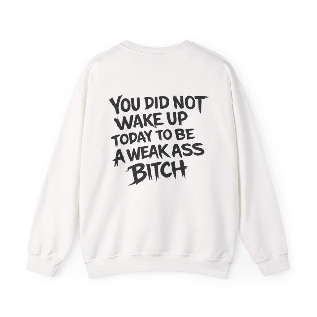You Did Not Wake Up Today to Be a Weakass Bitch'