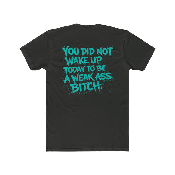 You Did Not Wake Up Today to Be a Weak Ass Bitch” Graphic Shirt - Wicked & Riled Clothing