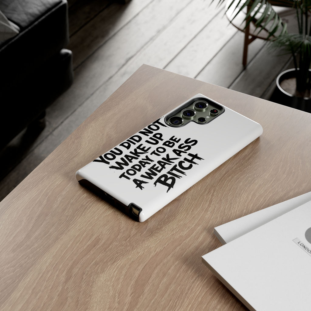Phone Case — "You Did Not Wake Up Today to Be a Weakass Bitch" Bold Typography